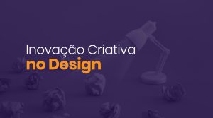 Read more about the article Inovação Criativa no Design: Transformando Negócios